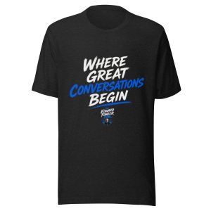 The Edward Fowler Show - Where Great Conversations Begin Tee